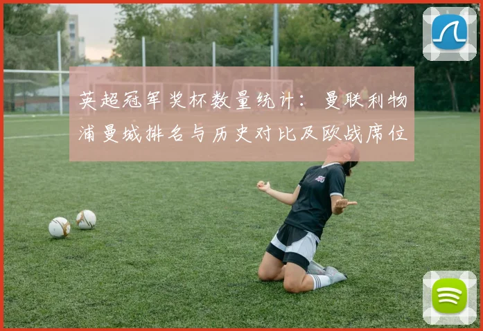 英超冠军奖杯数量统计：曼联利物浦曼城排名与历史对比及欧战席位影响