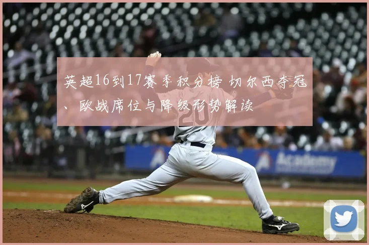 英超16到17赛季积分榜 切尔西夺冠、欧战席位与降级形势解读