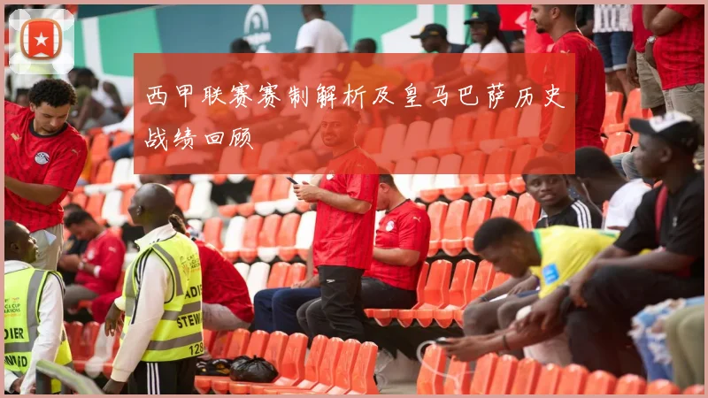 西甲联赛赛制解析及皇马巴萨历史战绩回顾