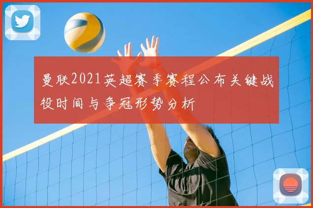 曼联2021英超赛季赛程公布关键战役时间与争冠形势分析